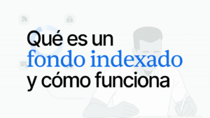 ¿Qué es un fondo indexado?